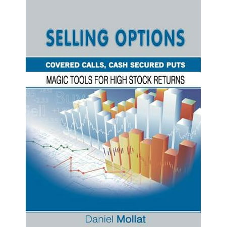 Selling Options: Covered Calls, Cash Secured Puts: Magic Tools for High Stock Returns