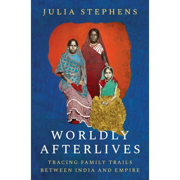 Histories of Economic Life Worldly Afterlives: Tracing Family Trails Between India and Empire, (Hardcover)