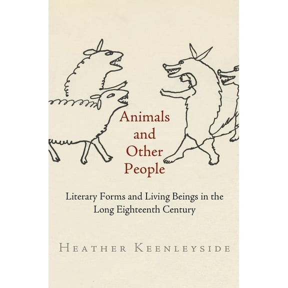 Animals and Other People: Literary Forms and Living Beings in the Long Eighteenth Century, (Hardcover)