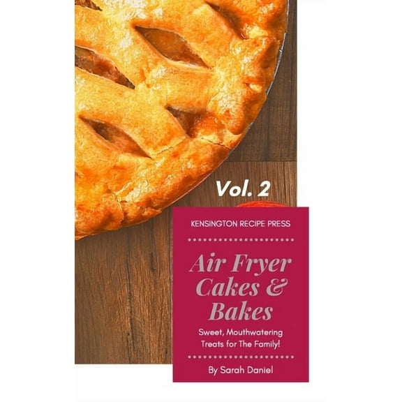 The Complete Air Fryer Cookbook Air Fryer Cakes And Bakes Vol. 2: Sweet, Mouthwatering Treats For The Family!, (Hardcover)