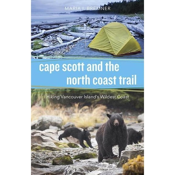 Cape Scott and the North Coast Trail: Hiking Vancouver Island's Wildest Coast, (Paperback)