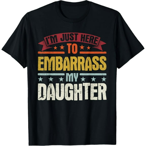 I'm Just here to Embarrass my Daughter Funny Mom Dad T-Shirt