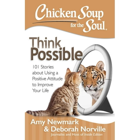 Chicken Soup for the Soul: Think Possible : 101 Stories about Using a Positive Attitude to Improve Your