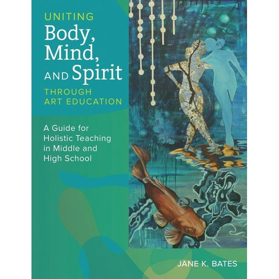 Uniting Body, Mind, and Spirit Through Art Education, (Paperback)