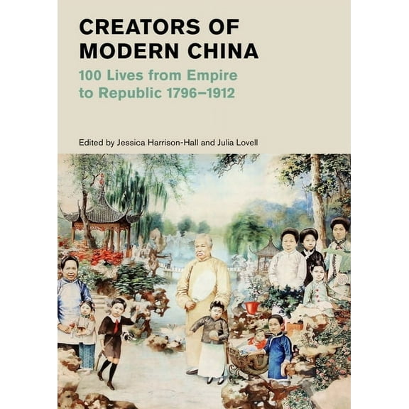 British Museum Creators of Modern China: 100 Lives from Empire to Republic, 1796-1912, Book 16, (Hardcover)