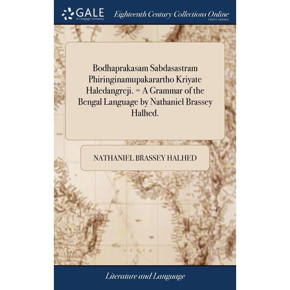 Bodhaprakasam Sabdasastram Phiringinamupakarartho Kriyate Haledangreji. = A Grammar of the Bengal Language by Nathaniel Brassey Halhed. (Hardcover)