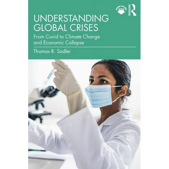 Understanding Global Crises: From Covid to Climate Change and Economic Collapse, (Paperback)