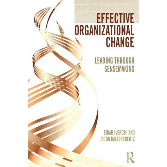 Effective Organizational Change: Leading Through Sensemaking, (Paperback)