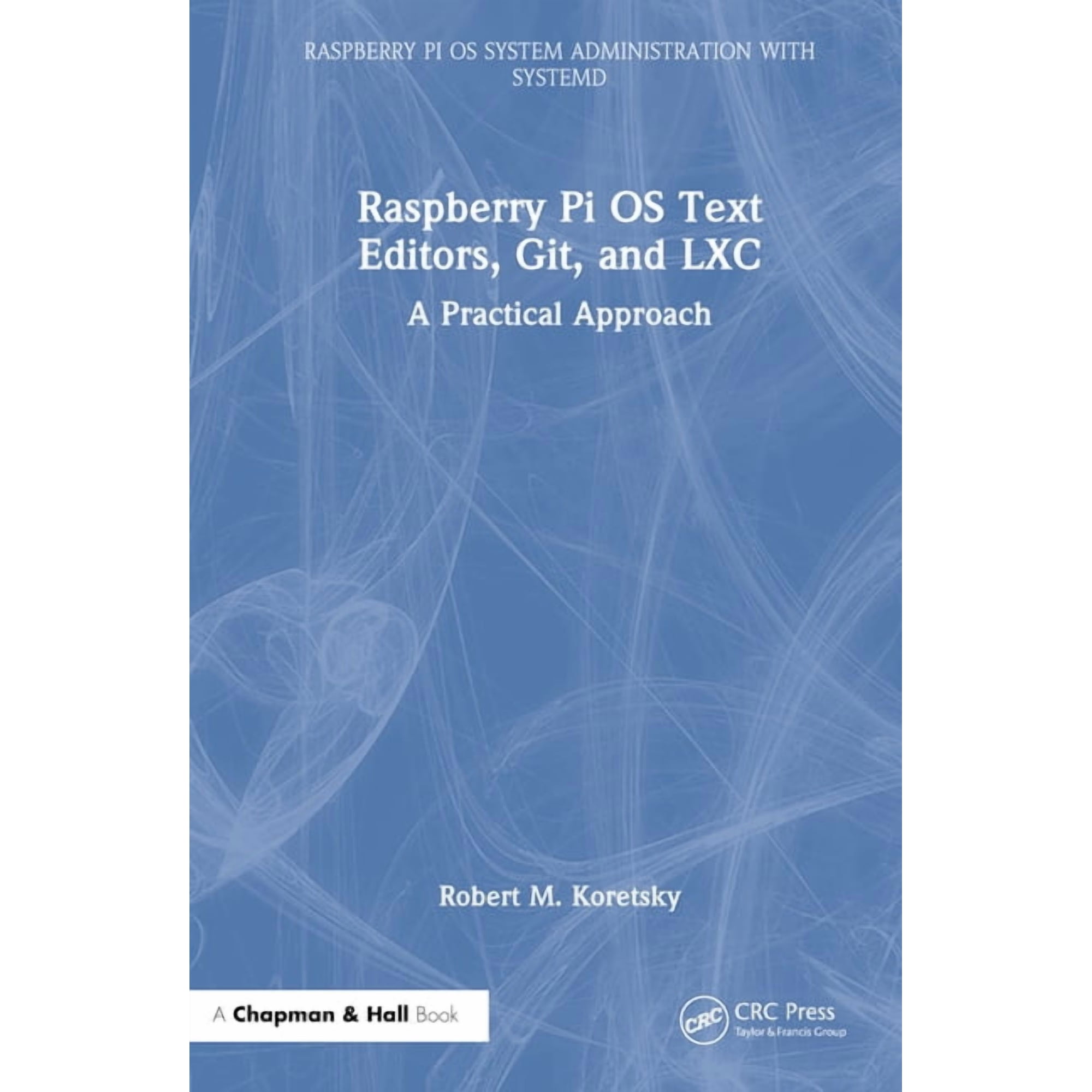 Raspberry Pi OS System Administration wi Raspberry Pi OS Text Editors, git, and LXC: A Practical Approach, (Hardcover)