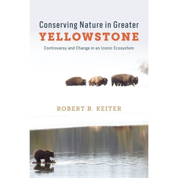 Conserving Nature in Greater Yellowstone: Controversy and Change in an Iconic Ecosystem, (Hardcover)