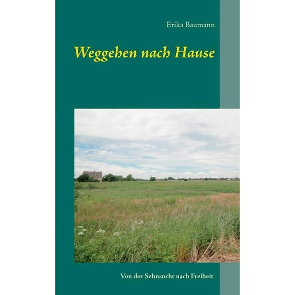 Weggehen nach Hause: Von der Sehnsucht nach Freiheit, (Paperback)
