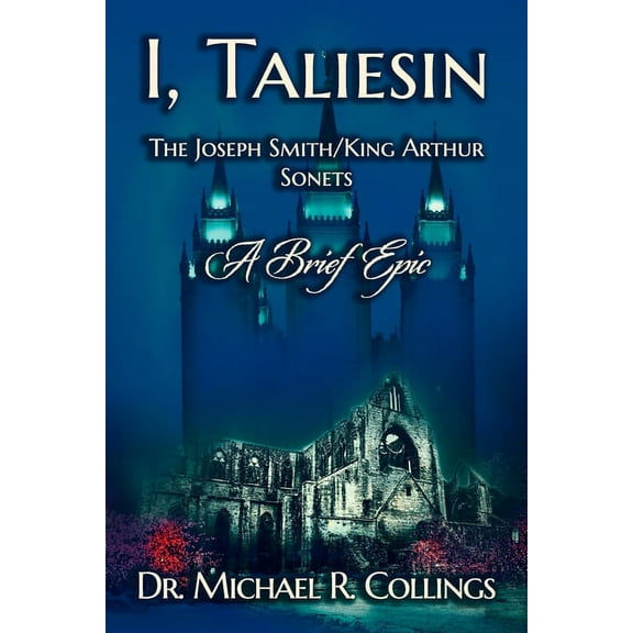 I, Taliesin: The Joseph Smith/King Arthur Sonets--A Brief Epic