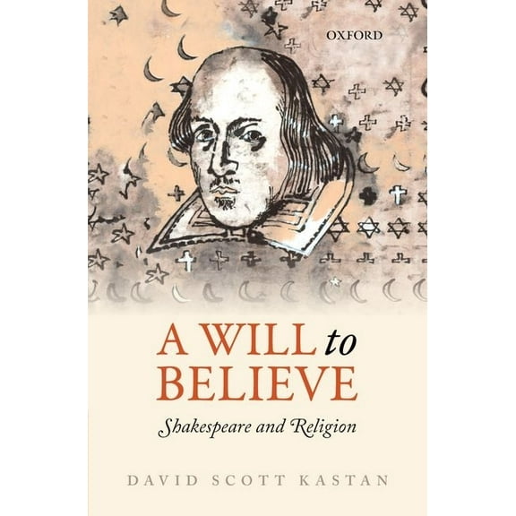Oxford Wells Shakespeare Lectures A Will to Believe: Shakespeare and Religion, (Paperback)