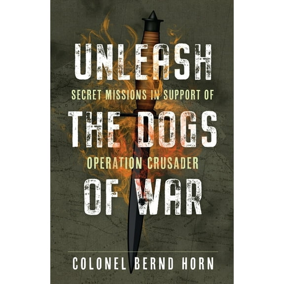 Unleash the Dogs of War: Secret Missions in Support of Operation Crusader, (Paperback)