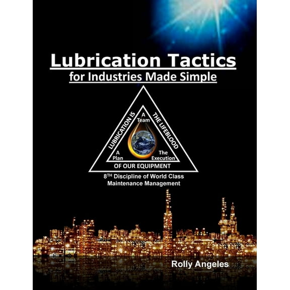 World Class Maintenance Management Lubrication Tactics for Industries Made Easy: 8th Discipline on World Class Maintenance Management, Book 6, (Paperback)