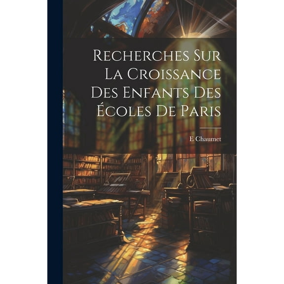 Recherches Sur La Croissance Des Enfants Des Écoles De Paris, (Paperback)