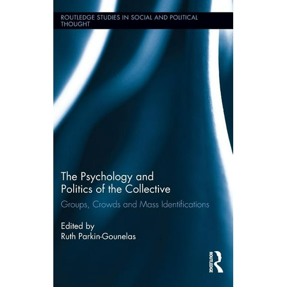 Routledge Studies in Social and Politica The Psychology and Politics of the Collective: Groups, Crowds and Mass Identifications, Book 75, (Hardcover)