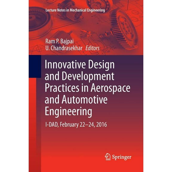 Lecture Notes in Mechanical Engineering Innovative Design and Development Practices in Aerospace and Automotive Engineering: I-Dad, February 22 - 24, 2016, (Paperback)