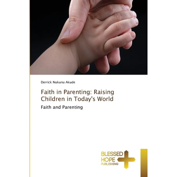 Faith in Parenting: Raising Children in Today's World, (Paperback)