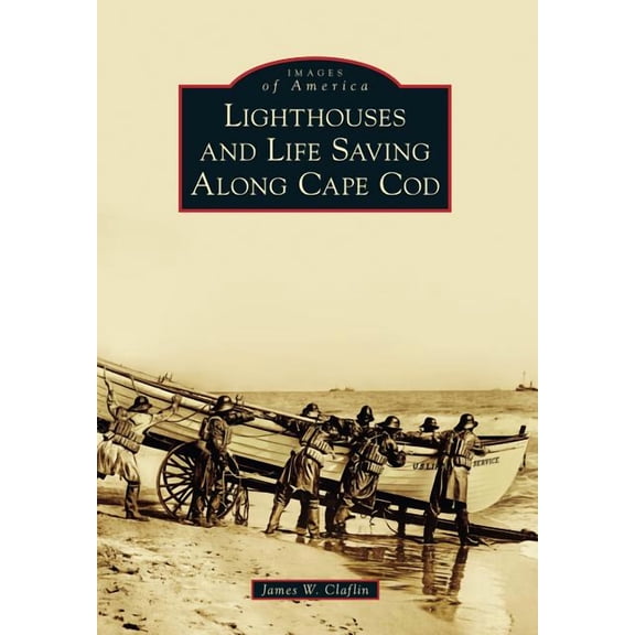 Lighthouses and Life Saving Along Cape Cod (Paperback) by James W Claflin