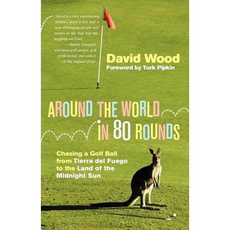 Around the World in 80 Rounds: Chasing a Golf Ball from Tierra del Fuego to the Land of the Midnight (Paperback) by David Wood