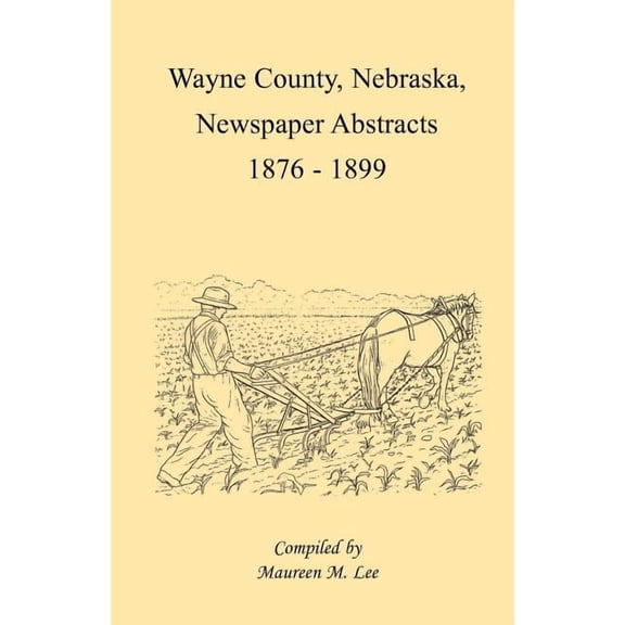 Wayne County, Nebraska, Newspaper Abstracts, 1876-1899 (Paperback)