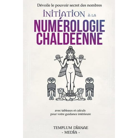 Initiation Ã  la numÃ©rologie chaldÃ©enne: DÃ©voile le pouvoir secret des nombres avec tableaux et calculs pour votre guidan, (Paperback)