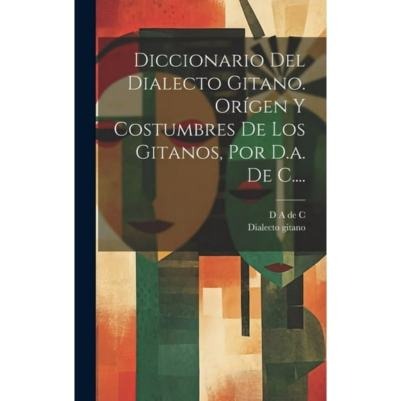 Diccionario Del Dialecto Gitano. Orígen Y Costumbres De Los Gitanos, Por D.a. De C.... (Hardcover)