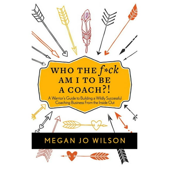 Who the F*ck Am I to Be a Coach?!: A Warrior's Guide to Building a Wildly Successful Coaching Business from the Ins, (Paperback)