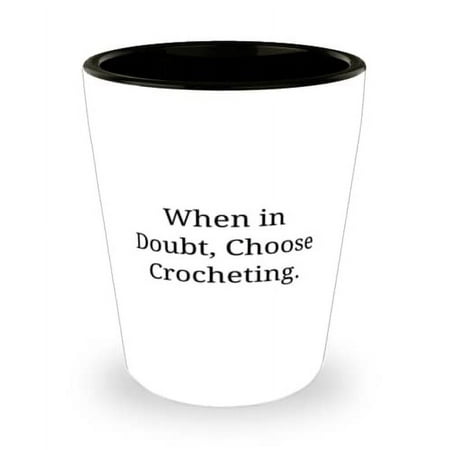

Beautiful Crocheting When in Doubt Choose Crocheting Inspirational Shot Glass For Men Women From