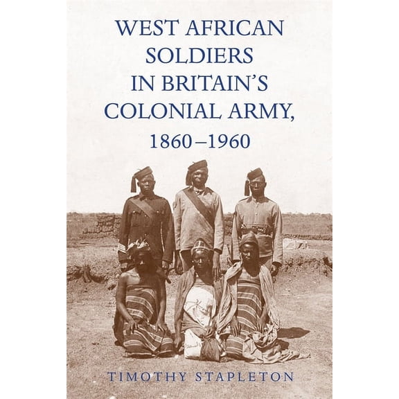 Rochester Studies in African History and West African Soldiers in Britain's Colonial Army, 1860-1960, Book 94, (Hardcover)