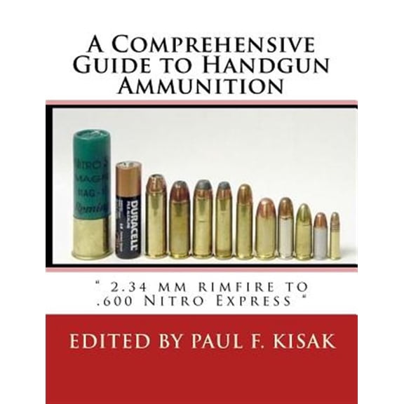 Pre-Owned Comprehensive Guide to Handgun Ammunition : 2.34 Mm Rimfire to .600 Nitro Express