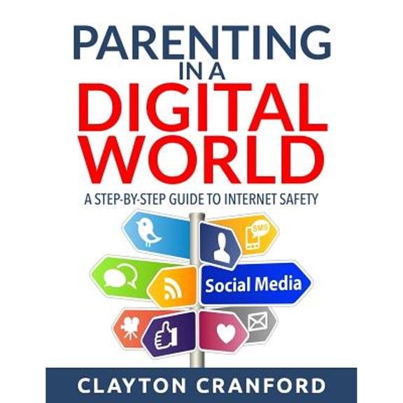 Pre-Owned Parenting in the Digital World: A Step-by-Step Guide to Internet Safety (Paperback) by Clayton Cranford