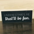 thumbnail image 3 of Jan Michaels Art & Home Underestimate me that will be fun Solid mdf wood block sign, 3 of 5