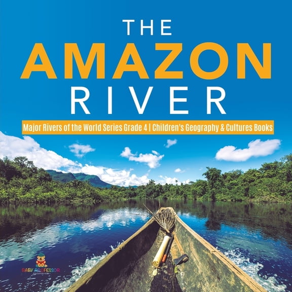 The Amazon River Major Rivers of the World Series Grade 4 Children's Geography & Cultures Books, (Paperback)