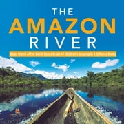 The Amazon River Major Rivers of the World Series Grade 4 Children's Geography & Cultures Books (Paperback)