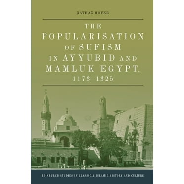 Edinburgh Studies in Classical Islamic H The Popularisation of Sufism in Ayyubid and Mamluk Egypt, 1173-1325, (Hardcover)