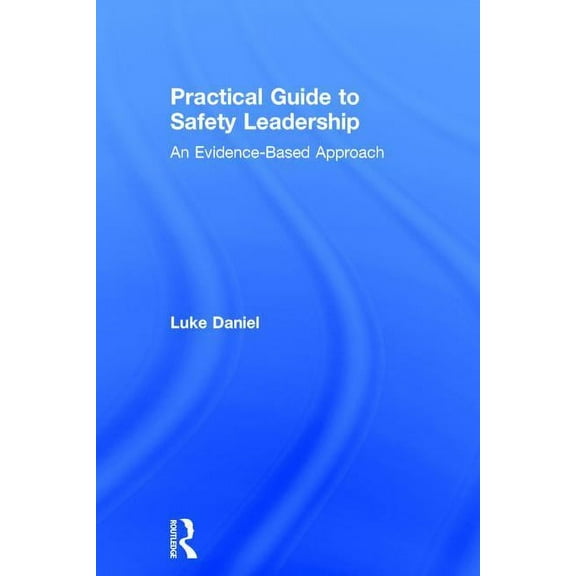 Practical Guide to Safety Leadership: An Evidence-Based Approach, (Hardcover)
