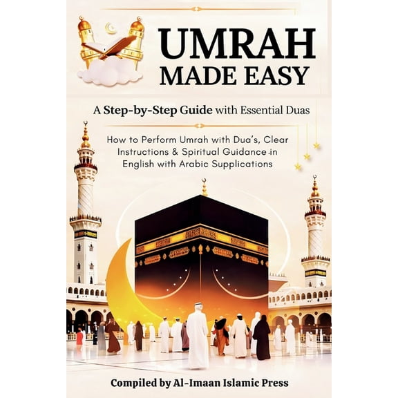 Umrah Made Easy: A Step-by-Step Guide with Essential Duas: How to Perform Umrah with Dua's, Clear Instructions, and Spir, (Paperback)