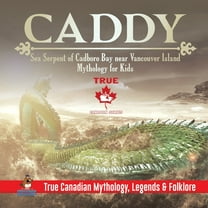 Caddy - Sea Serpent of Cadboro Bay near Vancouver Island Mythology for Kids True Canadian Mythology, Legends & Folklore, (Paperback)