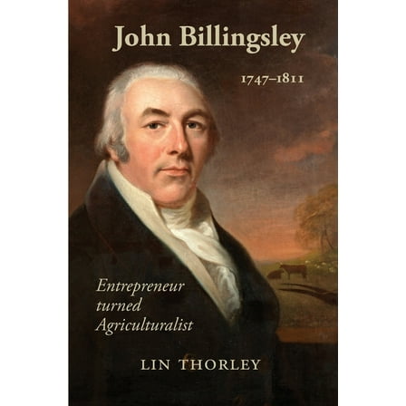John Billingsley 1747-1811: Entrepreneur turned Agriculturualist, (Paperback)