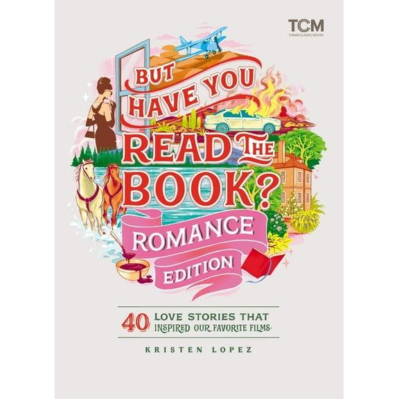 But Have You Read the Book? Romance Edition: 40 Love Stories That Inspired Our Favorite Films, (Hardcover)