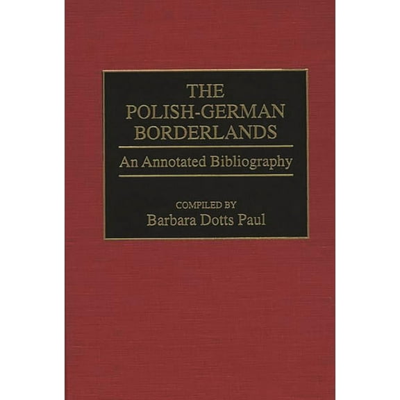 Bibliographies and Indexes in World Hist The Polish-German Borderlands: An Annotated Bibliography, (Hardcover)
