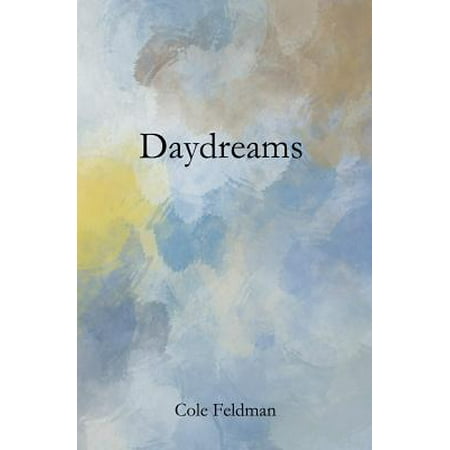 Daydreams : A Book of Poems, Stories, and Drawings about Life, Love, and the Pursuit of Happenstance (Via Meditation, Philosophy, and (The Best Poem About Friendship)