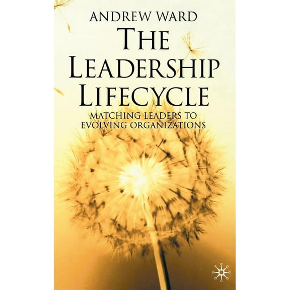 The Leadership Lifecycle: Matching Leaders to Evolving Organizations, (Hardcover)