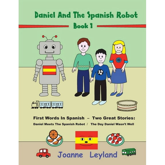 Daniel And The Spanish Robot - Book 1: First Words In Spanish - Two Great Stories: Daniel Meets The Spanish Robot / The , (Paperback)