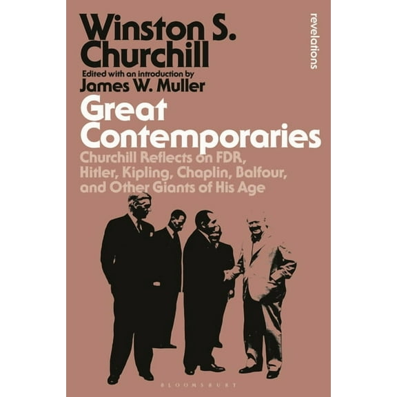 Bloomsbury Revelations Great Contemporaries: Churchill Reflects on Fdr, Hitler, Kipling, Chaplin, Balfour, and Other Giants of His Age, (Paperback)