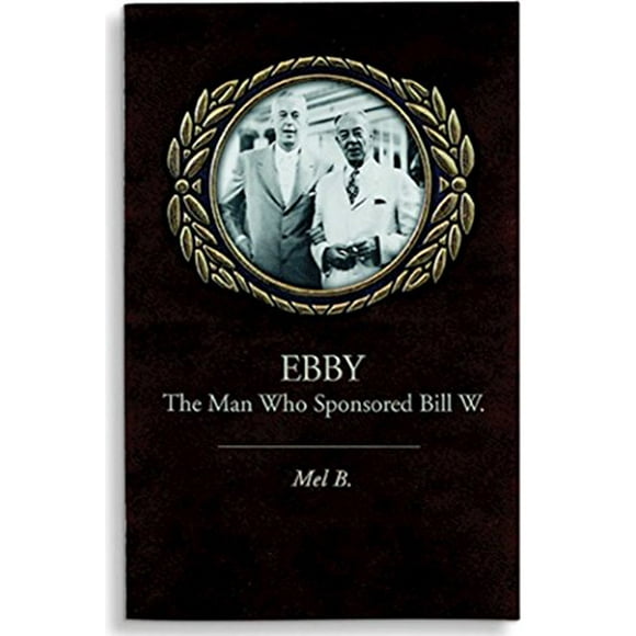 Ebby: The Man Who Sponsored Bill W.