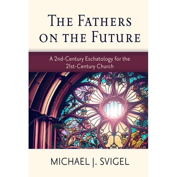 The Fathers on the Future: A 2nd-Century Eschatology for the 21st-Century Church, (Paperback)