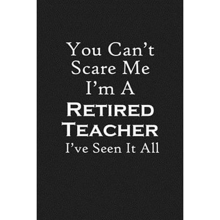 You Can t Scare Me I m A Retired Teacher: Teacher Retirement Gifts (Paperback)